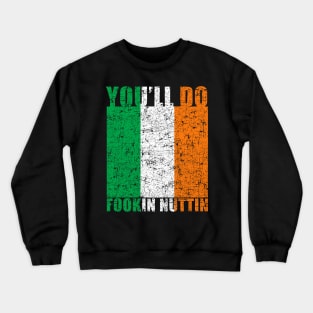 You'll Do Fookin Nuttin Irish Pride Boxing MMA Fighting Gift Crewneck Sweatshirt